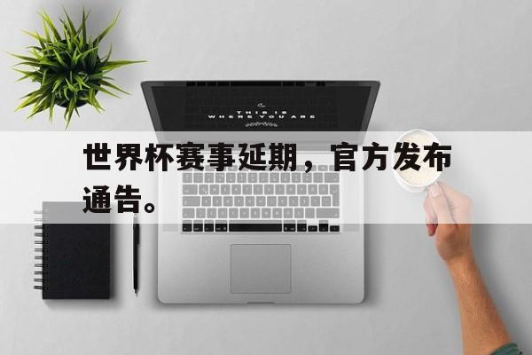 开云综合app登录入口世界杯赛事延期，官方发布通告。后缀