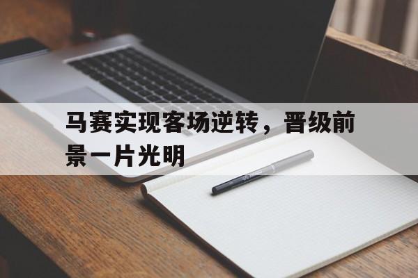 马赛实现客场逆转，晋级前景一片光明