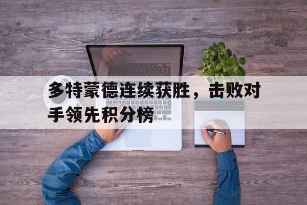 多特蒙德连续获胜，击败对手领先积分榜
