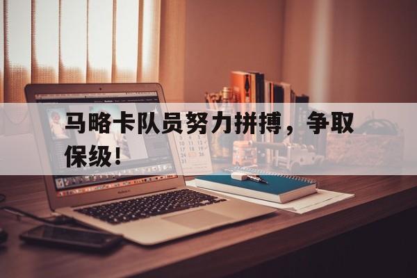开云综合app登录入口-马略卡队员努力拼搏，争取保级！